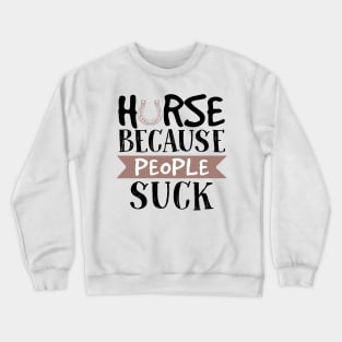 Horse Because People Suck Crewneck Sweatshirt